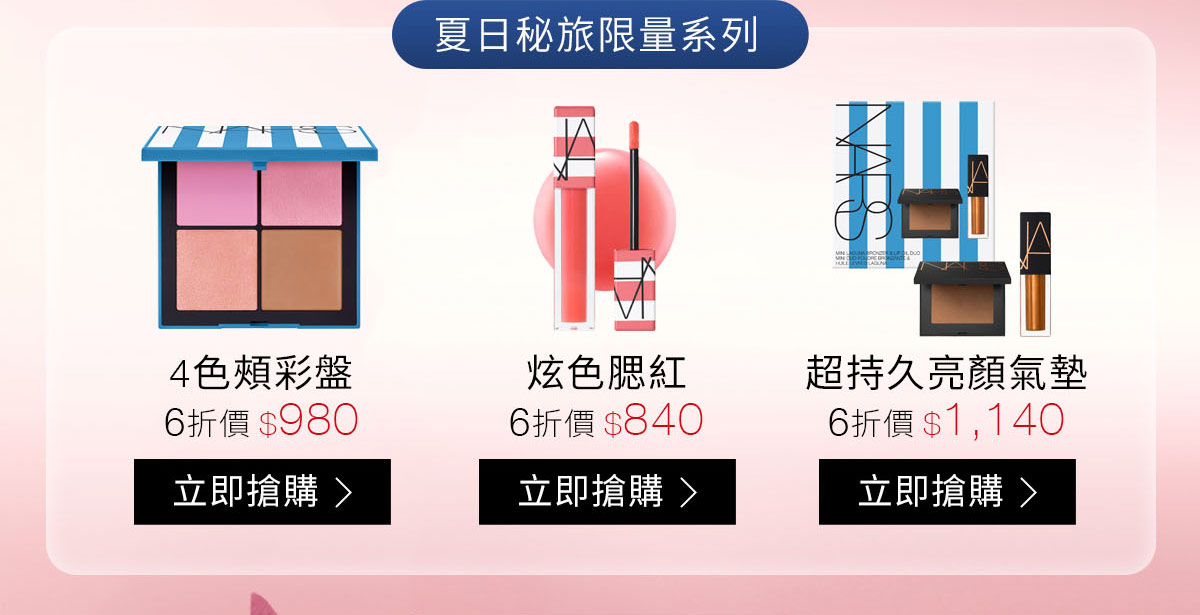 夏日秘旅限量系列：4色頰彩盤-6折價$980 炫色腮紅-6折價$840 超持久亮顏氣墊-6折價$1,140