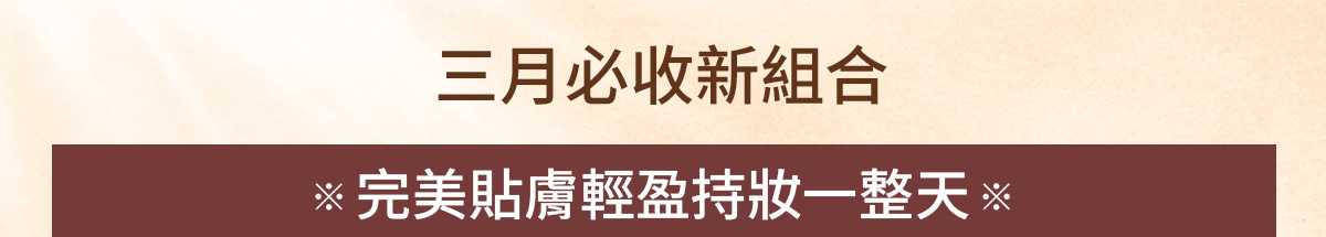 三月必收新組合 完美貼膚輕盈持妝一整天