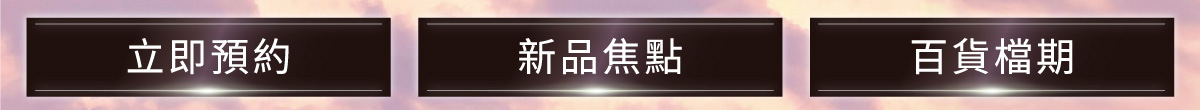 立即預約 新品焦點 百貨檔期