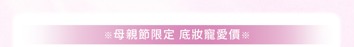 母親節限定 底妝寵愛價