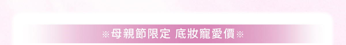 母親節限定 底妝寵愛價