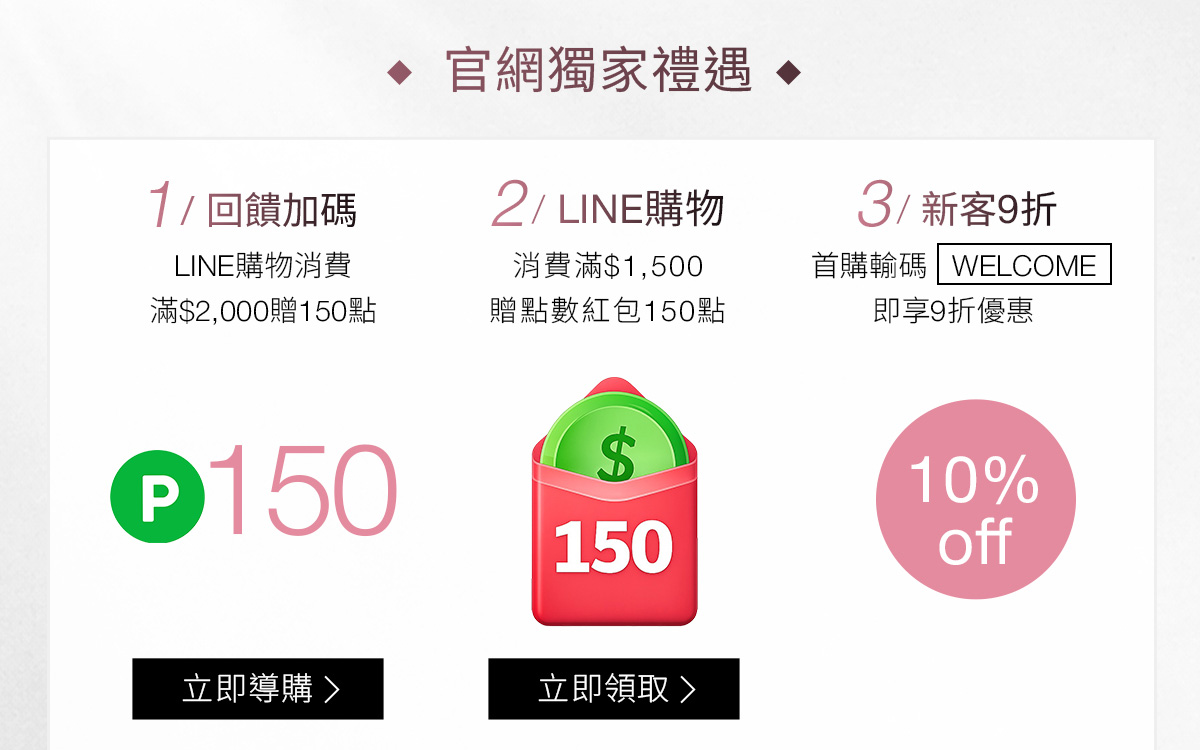 官網獨家禮遇 1/回饋加碼 2/LINE購物新客 3/新客9折